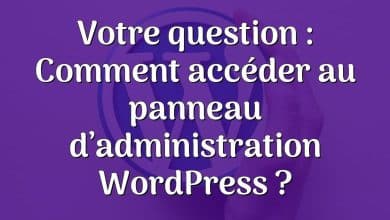 Votre question : Comment accéder au panneau d’administration WordPress ?